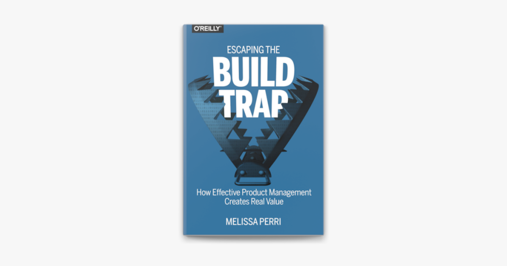 Um livro que todo product manager deveria ler é o Escaping the Build Trap